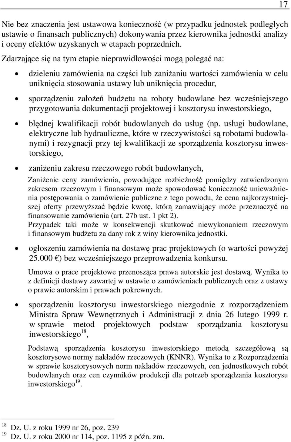 Zdarzające się na tym etapie nieprawidłowości mogą polegać na: dzieleniu zamówienia na części lub zaniżaniu wartości zamówienia w celu uniknięcia stosowania ustawy lub uniknięcia procedur,