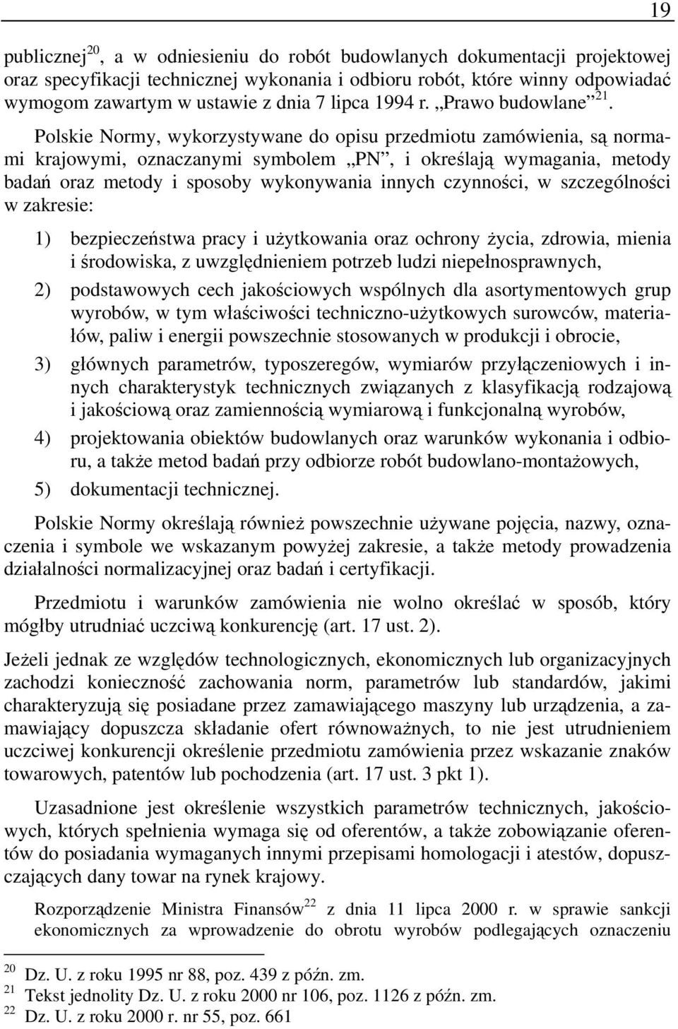 Polskie Normy, wykorzystywane do opisu przedmiotu zamówienia, są normami krajowymi, oznaczanymi symbolem PN, i określają wymagania, metody badań oraz metody i sposoby wykonywania innych czynności, w