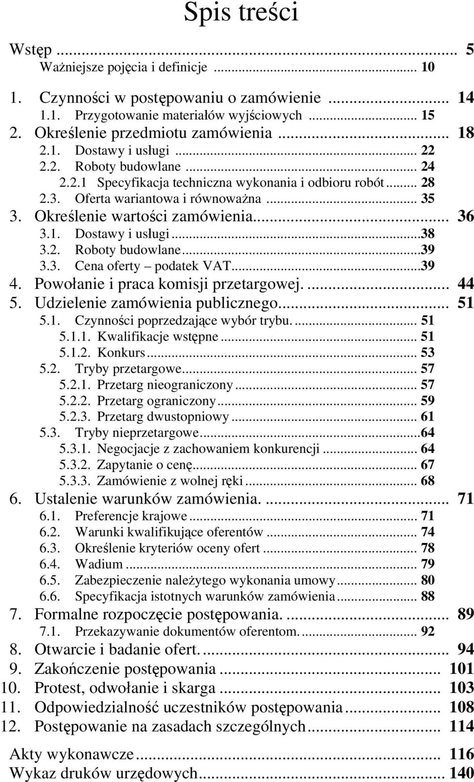 1. Dostawy i usługi...38 3.2. Roboty budowlane...39 3.3. Cena oferty podatek VAT...39 4. Powołanie i praca komisji przetargowej.... 44 5. Udzielenie zamówienia publicznego... 51 5.1. Czynności poprzedzające wybór trybu.