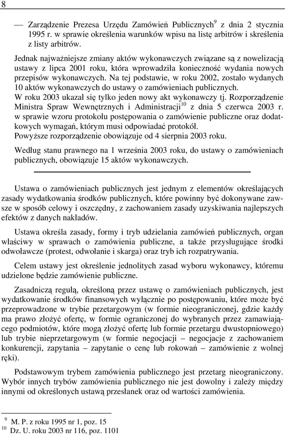 Na tej podstawie, w roku 2002, zostało wydanych 10 aktów wykonawczych do ustawy o zamówieniach publicznych. W roku 2003 ukazał się tylko jeden nowy akt wykonawczy tj.