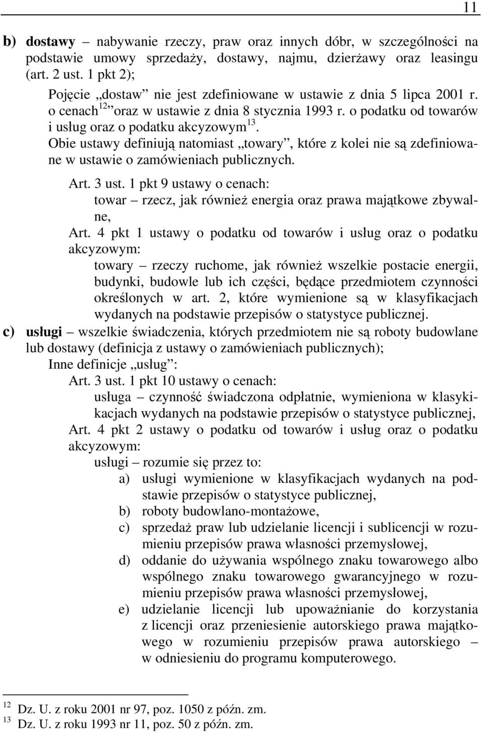 Obie ustawy definiują natomiast towary, które z kolei nie są zdefiniowane w ustawie o zamówieniach publicznych. Art. 3 ust.