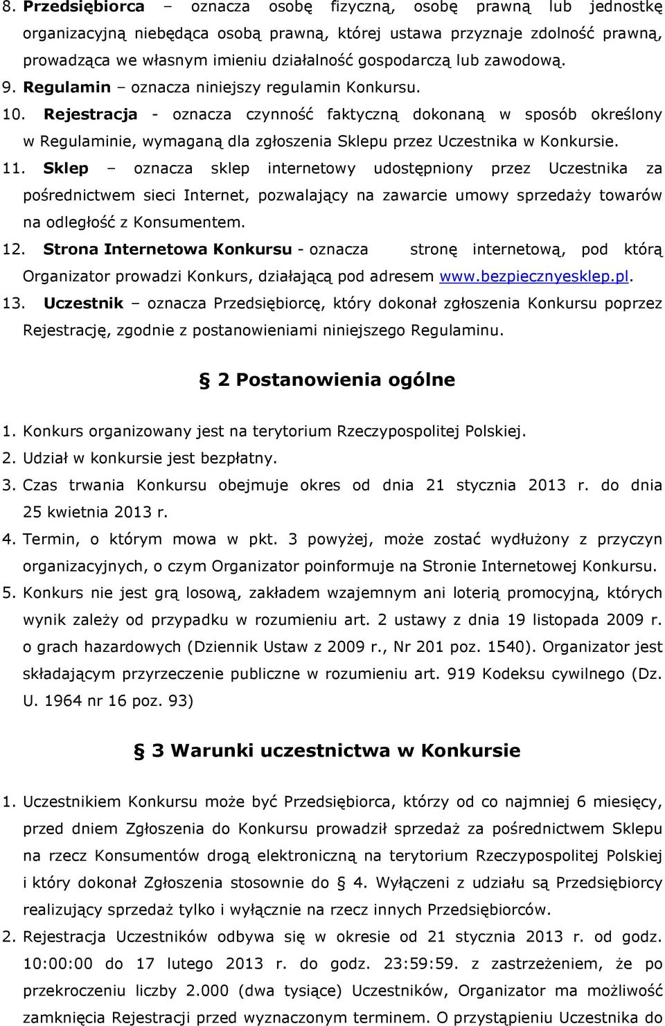 Rejestracja - oznacza czynność faktyczną dokonaną w sposób określony w Regulaminie, wymaganą dla zgłoszenia Sklepu przez Uczestnika w Konkursie. 11.