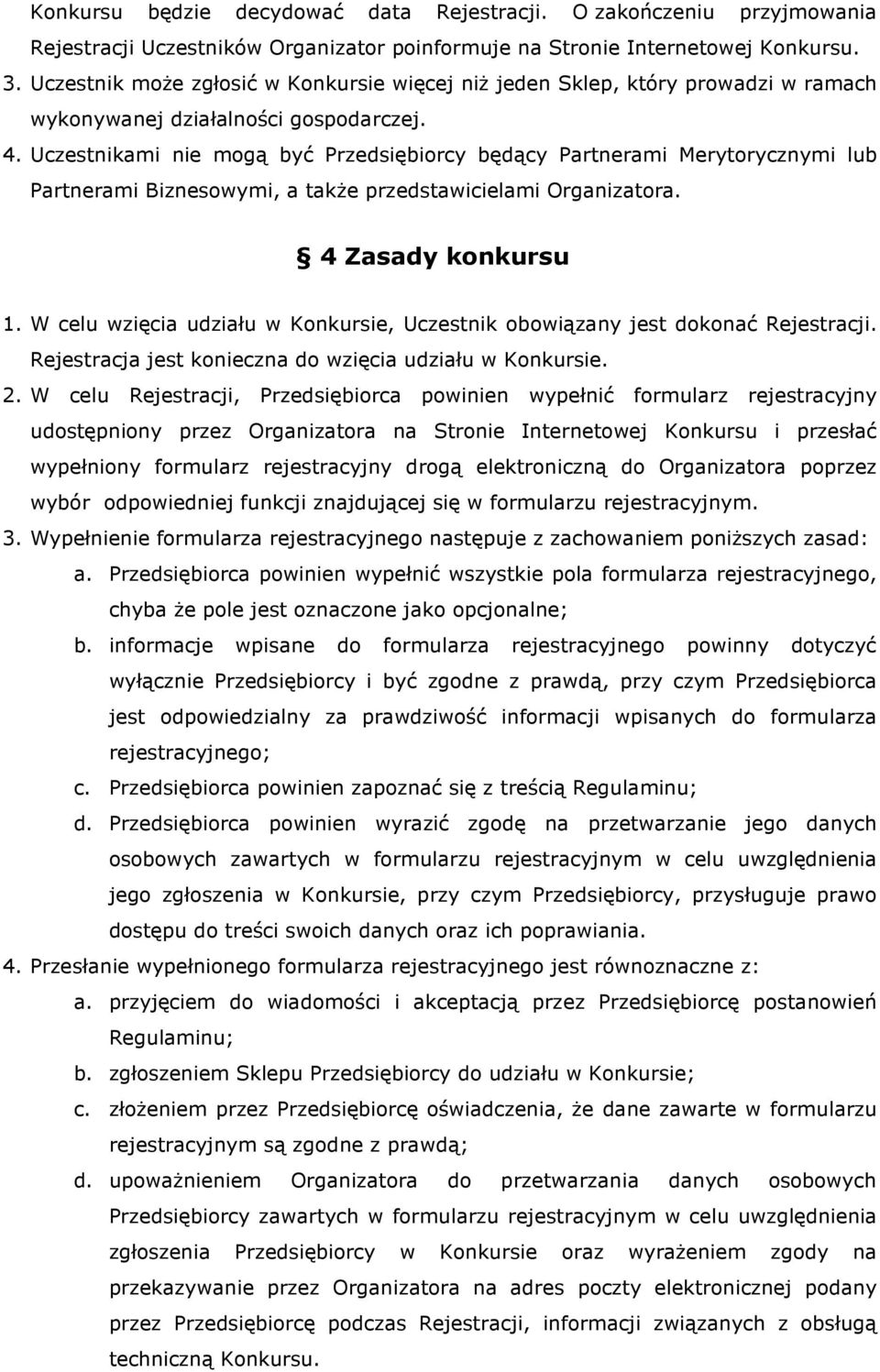 Uczestnikami nie mogą być Przedsiębiorcy będący Partnerami Merytorycznymi lub Partnerami Biznesowymi, a także przedstawicielami Organizatora. 4 Zasady konkursu 1.