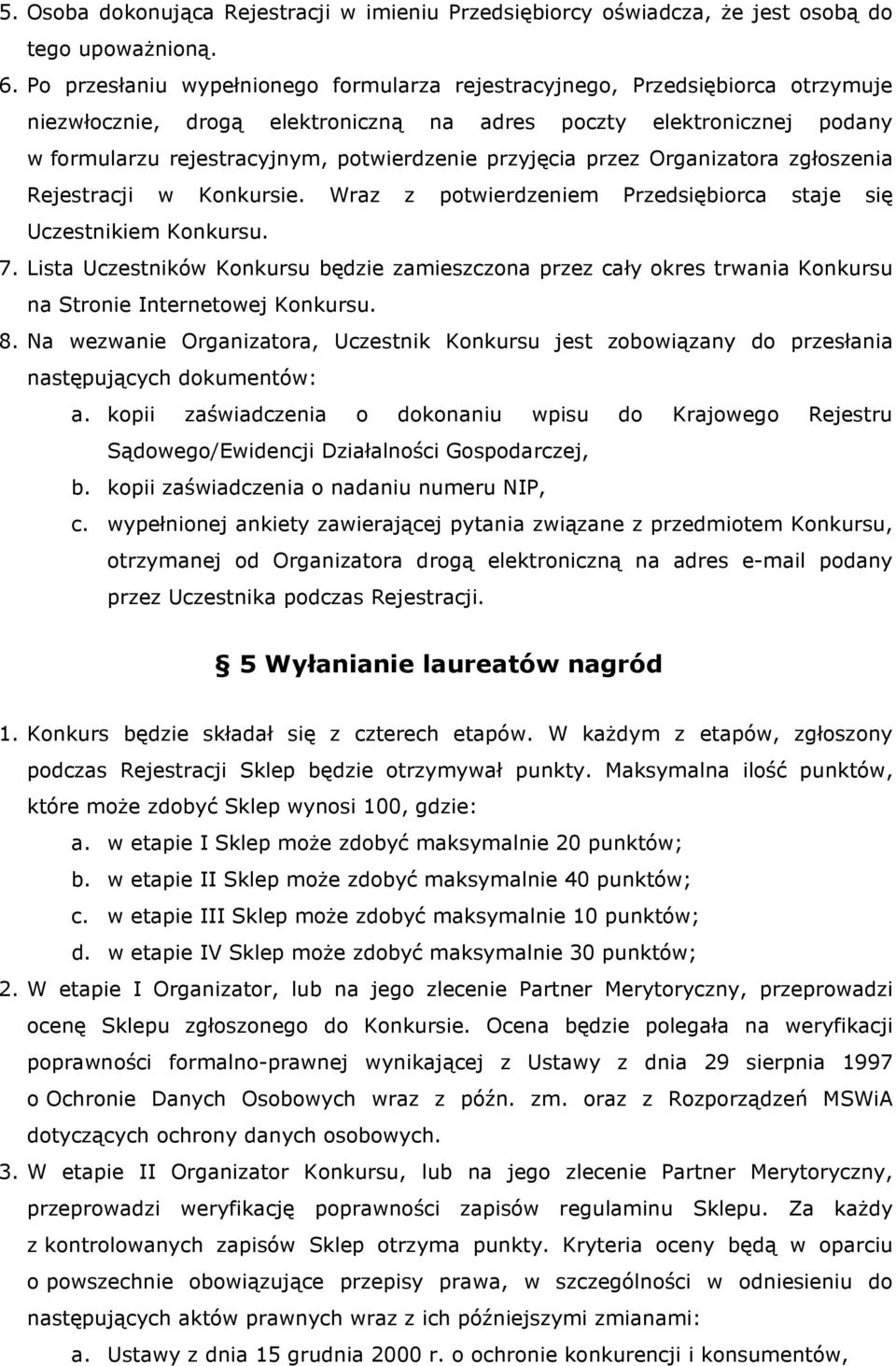 przyjęcia przez Organizatora zgłoszenia Rejestracji w Konkursie. Wraz z potwierdzeniem Przedsiębiorca staje się Uczestnikiem Konkursu. 7.