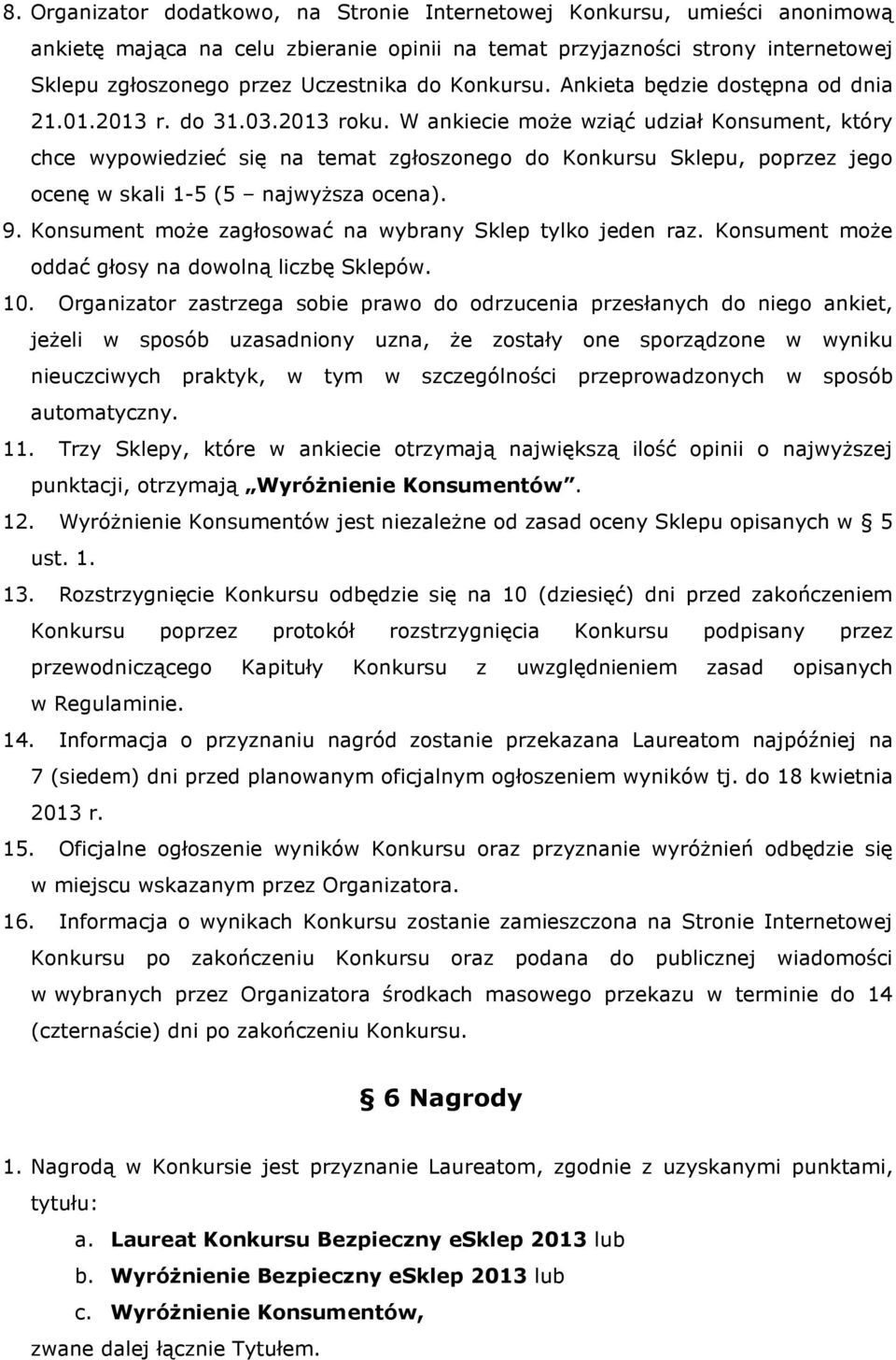 W ankiecie może wziąć udział Konsument, który chce wypowiedzieć się na temat zgłoszonego do Konkursu Sklepu, poprzez jego ocenę w skali 1-5 (5 najwyższa ocena). 9.