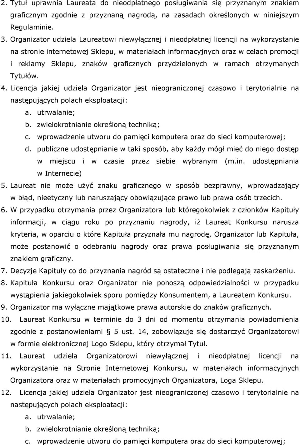 graficznych przydzielonych w ramach otrzymanych Tytułów. 4. Licencja jakiej udziela Organizator jest nieograniczonej czasowo i terytorialnie na następujących polach eksploatacji: a. utrwalanie; b.