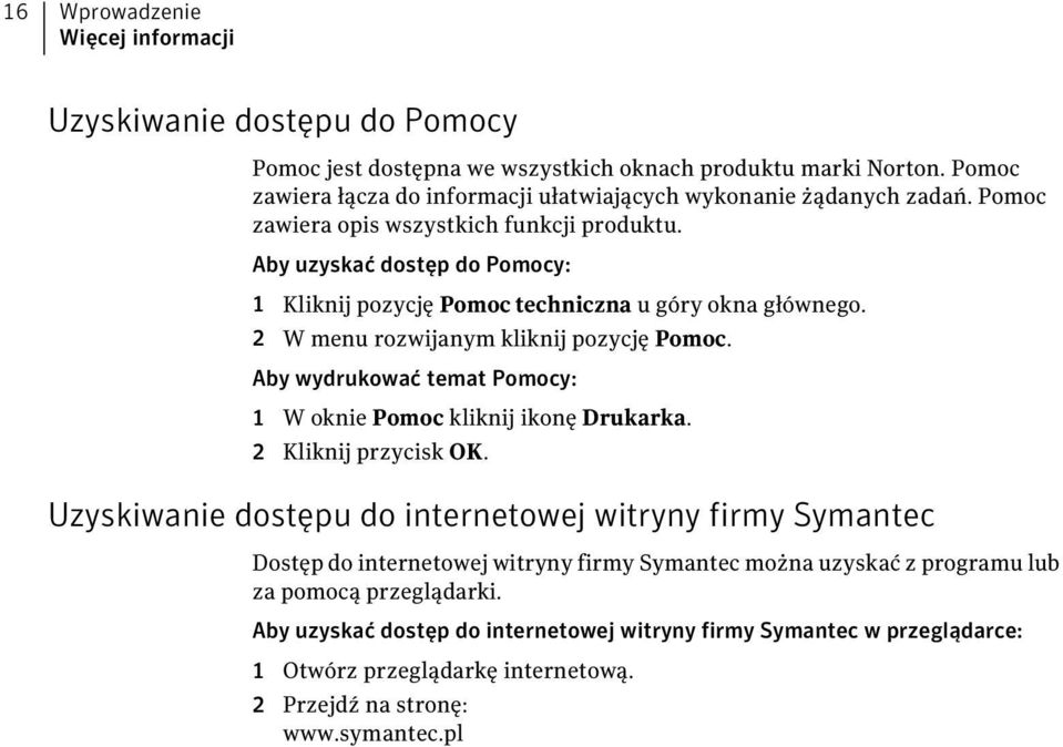 Aby uzyskać dostęp do Pomocy: 1 Kliknij pozycję Pomoc techniczna u góry okna głównego. 2 W menu rozwijanym kliknij pozycję Pomoc.