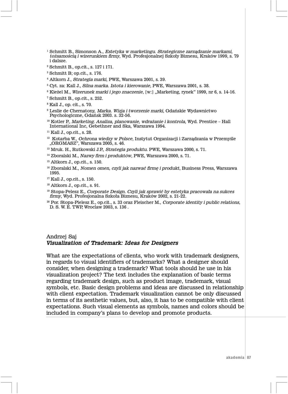 , Wizerunek marki i jego znaczenie, [w:] Marketing, rynek 1999, nr 6, s. 14-16. 7 Schmitt B., op.cit., s. 252. 8 Kall J., op. cit., s. 70. 9 Leslie de Chernatony, Marka.