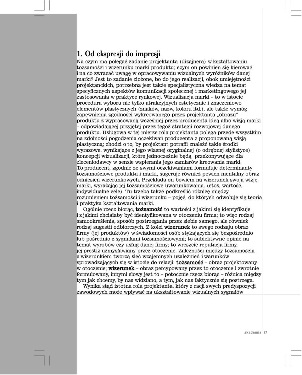 Jest to zadanie z³o one, bo do jego realizacji, obok umiejêtnoœci projektanckich, potrzebna jest tak e specjalistyczna wiedza na temat specyficznych aspektów komunikacji spo³ecznej i marketingowego