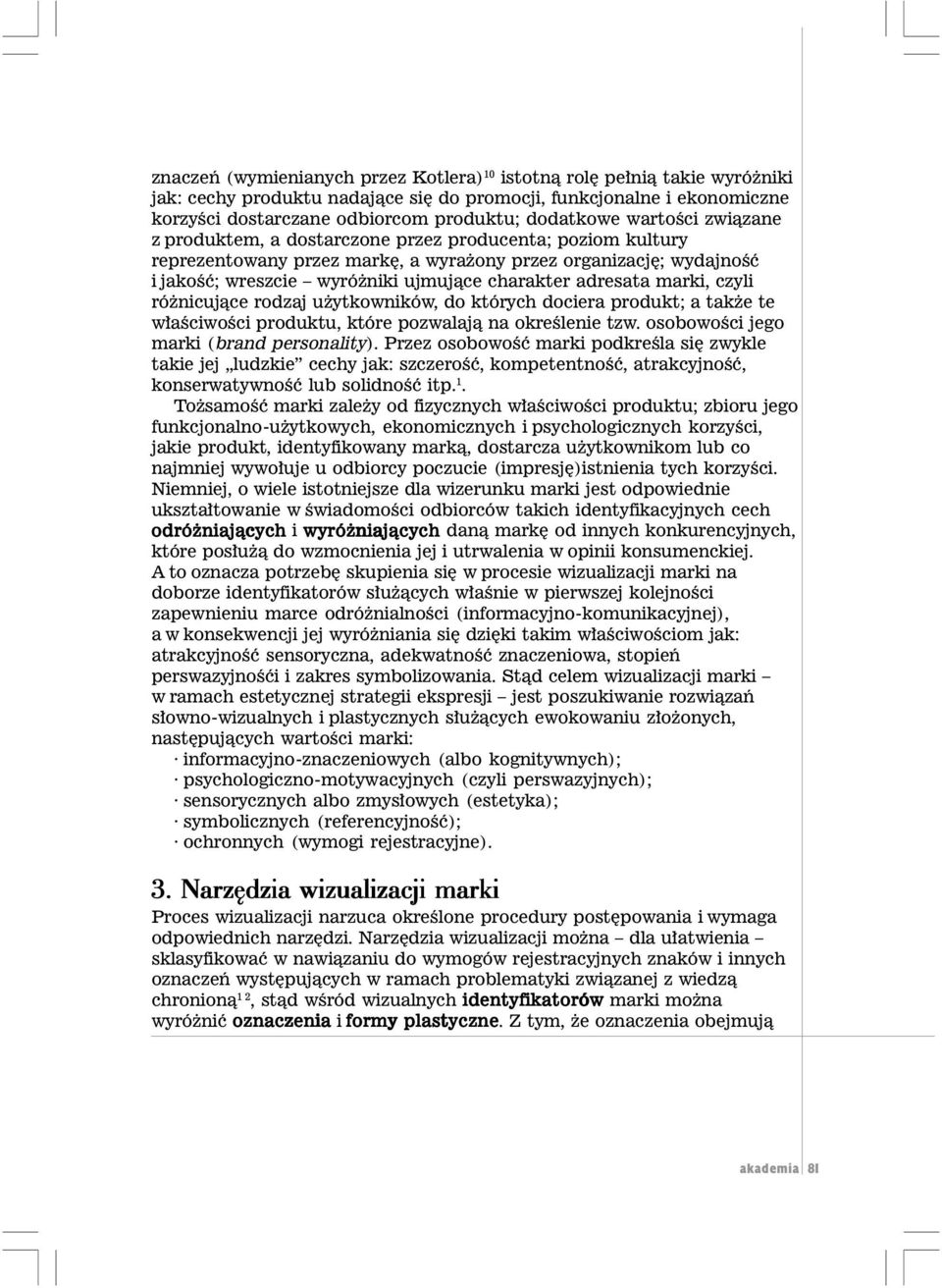 adresata marki, czyli ró nicuj¹ce rodzaj u ytkowników, do których dociera produkt; a tak e te w³aœciwoœci produktu, które pozwalaj¹ na okreœlenie tzw. osobowoœci jego marki (brand personality).