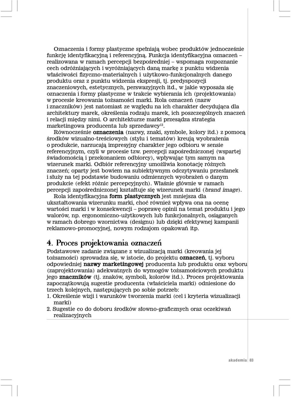 i u ytkowo-funkcjonalnych danego produktu oraz z punktu widzenia ekspresji, tj. predyspozycji znaczeniowych, estetycznych, perswazyjnych itd.