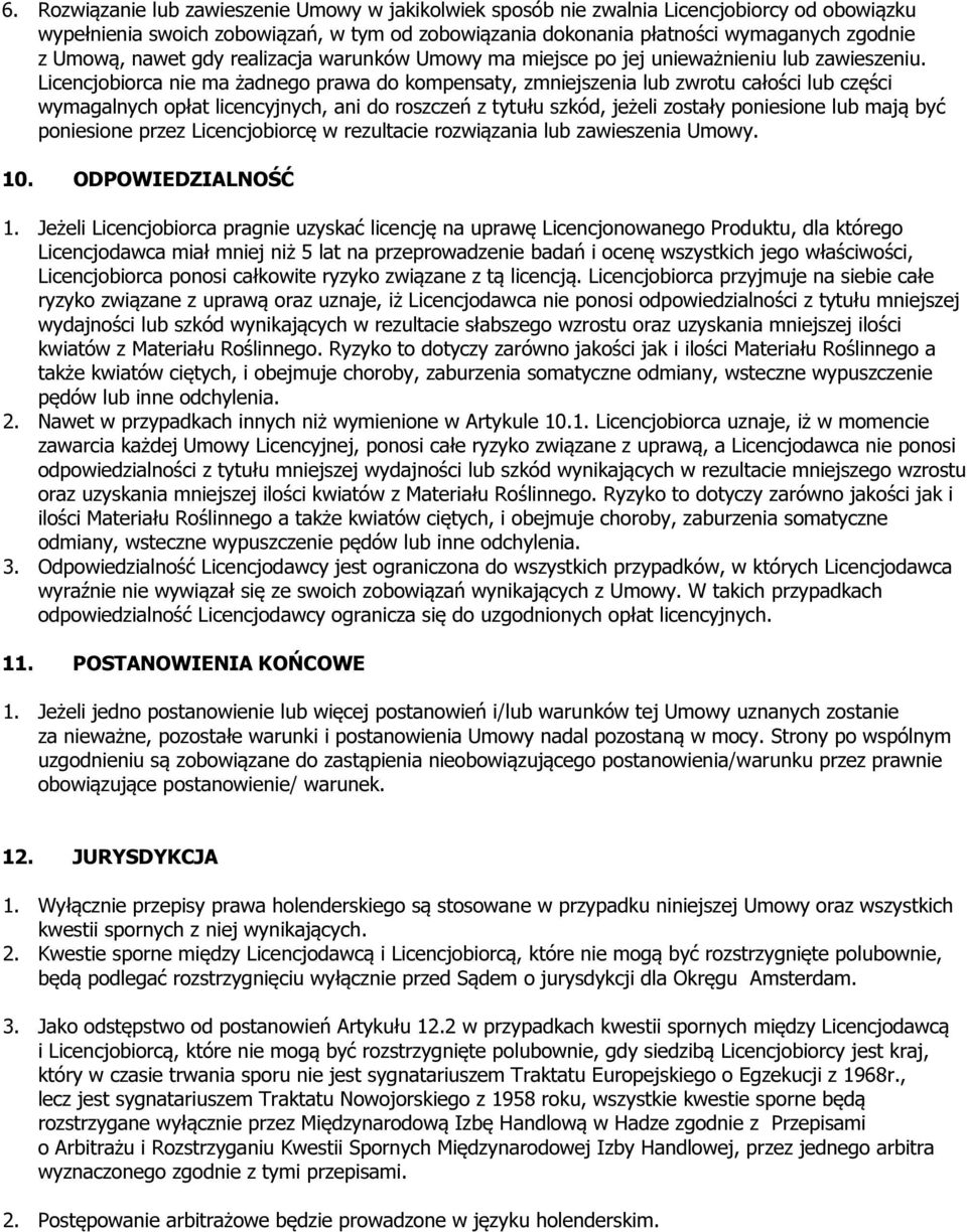 Licencjobiorca nie ma żadnego prawa do kompensaty, zmniejszenia lub zwrotu całości lub części wymagalnych opłat licencyjnych, ani do roszczeń z tytułu szkód, jeżeli zostały poniesione lub mają być