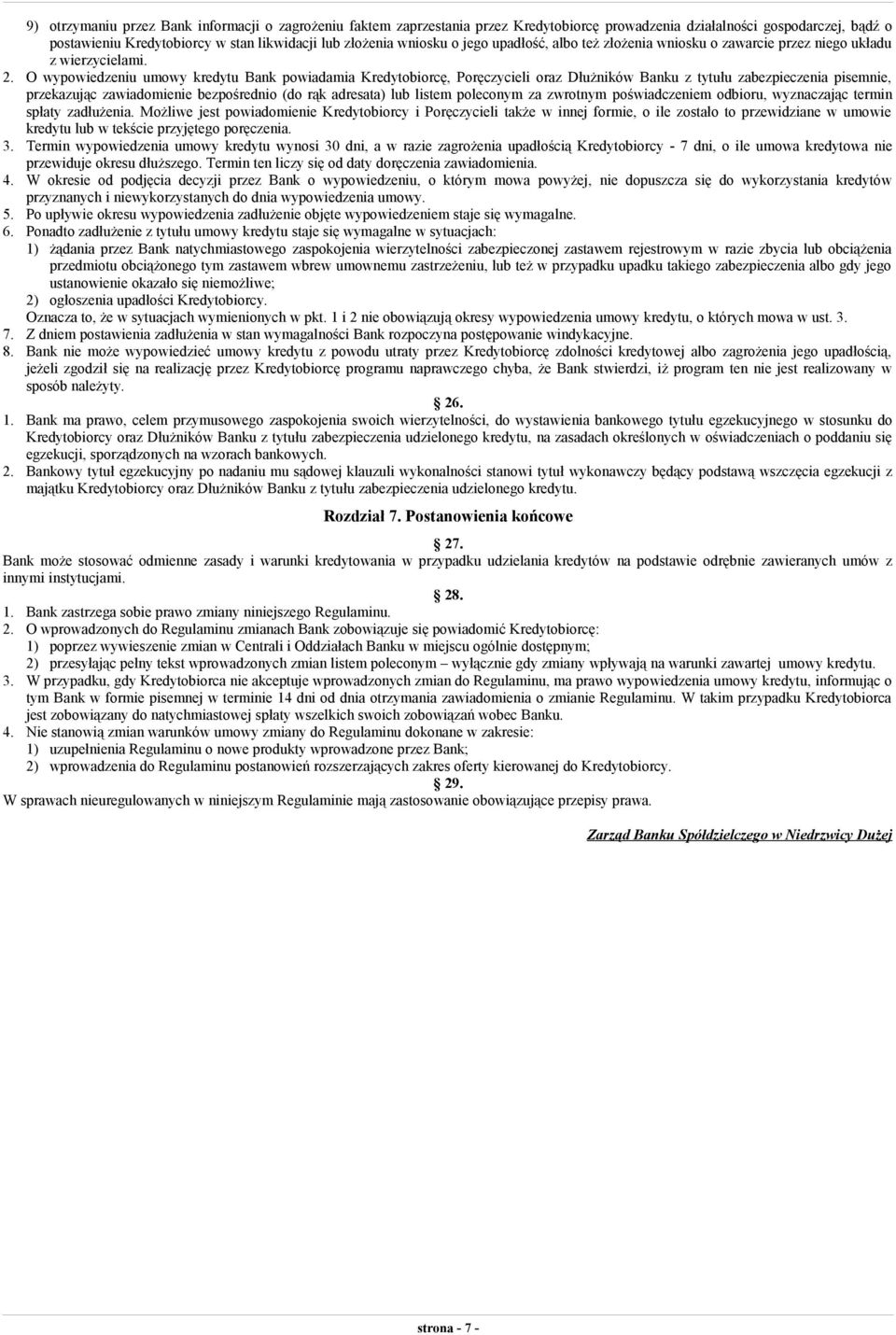 O wypowiedzeniu umowy kredytu Bank powiadamia Kredytobiorcę, Poręczycieli oraz Dłużników Banku z tytułu zabezpieczenia pisemnie, przekazując zawiadomienie bezpośrednio (do rąk adresata) lub listem