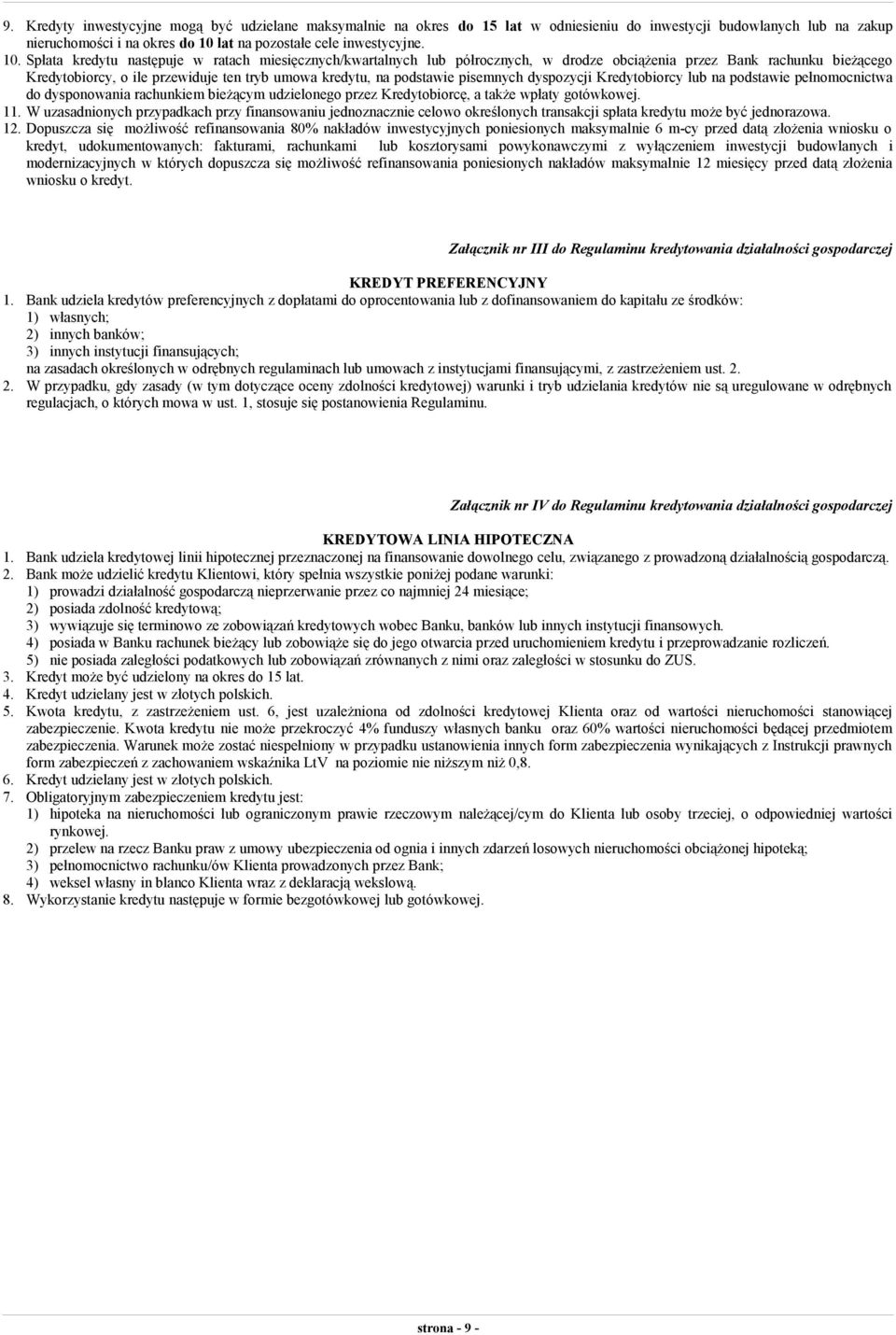 Spłata kredytu następuje w ratach miesięcznych/kwartalnych lub półrocznych, w drodze obciążenia przez Bank rachunku bieżącego Kredytobiorcy, o ile przewiduje ten tryb umowa kredytu, na podstawie