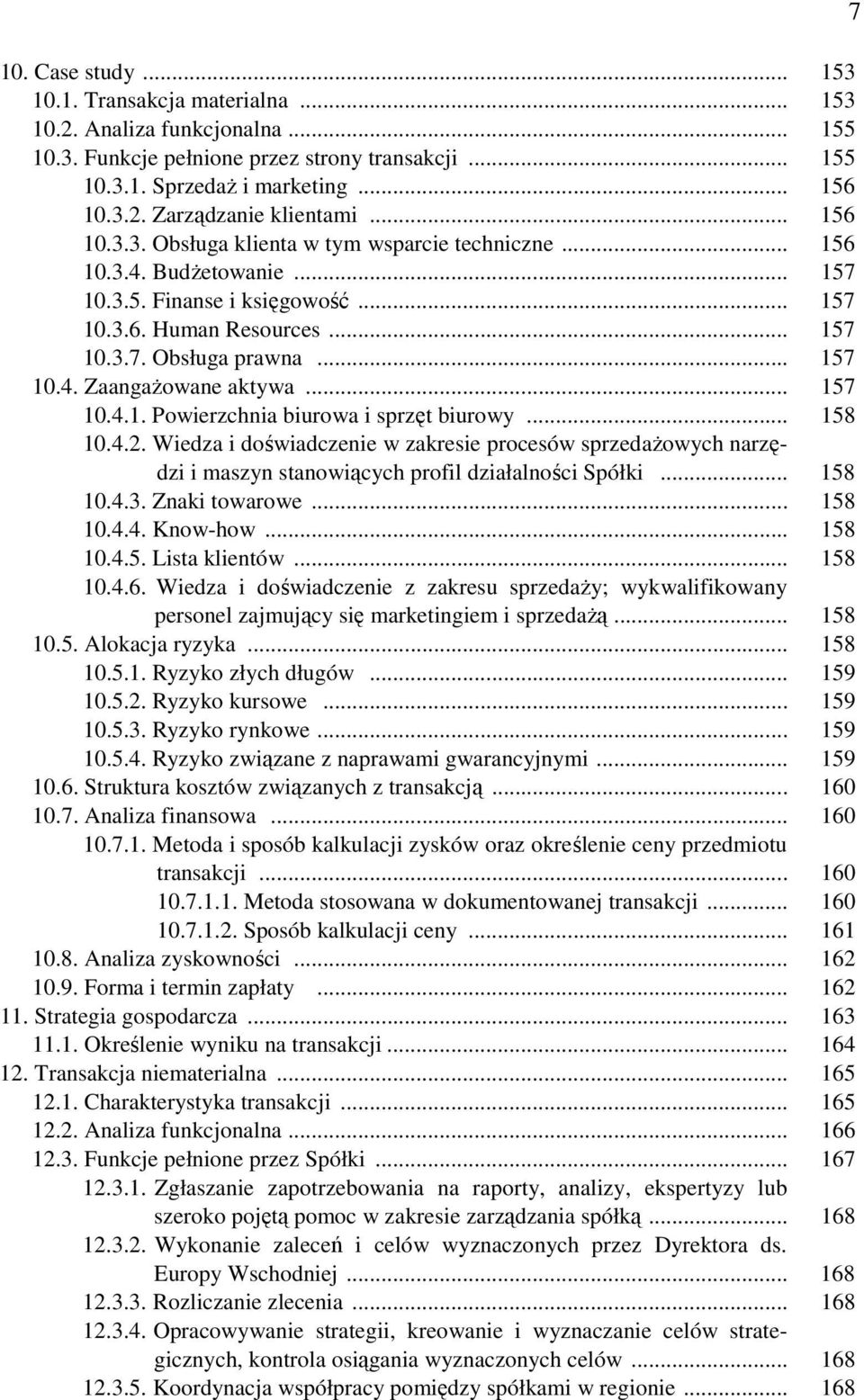 .. 157 10.4.1. Powierzchnia biurowa i sprzęt biurowy... 158 10.4.2. Wiedza i doświadczenie w zakresie procesów sprzedażowych narzędzi i maszyn stanowiących profil działalności Spółki... 158 10.4.3.