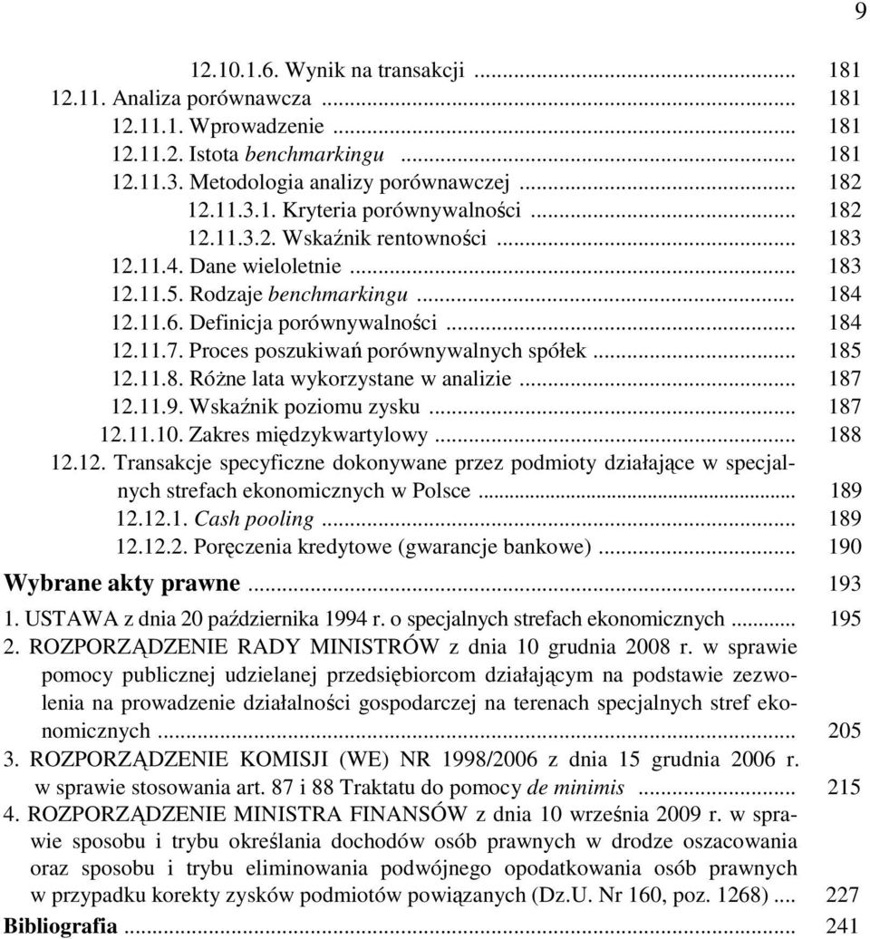 Proces poszukiwań porównywalnych spółek... 185 12.11.8. Różne lata wykorzystane w analizie... 187 12.11.9. Wskaźnik poziomu zysku... 187 12.11.10. Zakres międzykwartylowy... 188 12.12. Transakcje specyficzne dokonywane przez podmioty działające w specjalnych strefach ekonomicznych w Polsce.