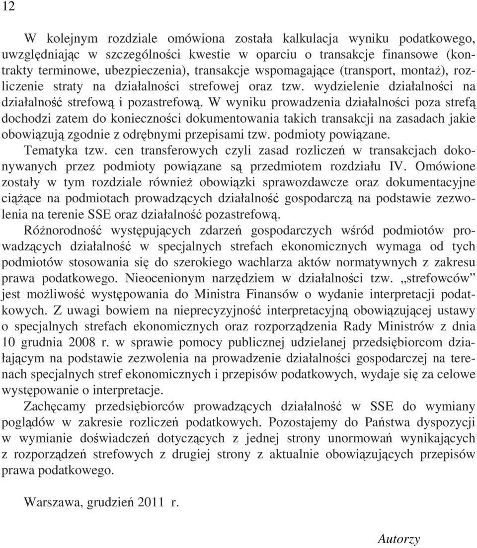 W wyniku prowadzenia działalności poza strefą dochodzi zatem do konieczności dokumentowania takich transakcji na zasadach jakie obowiązują zgodnie z odrębnymi przepisami tzw. podmioty powiązane.