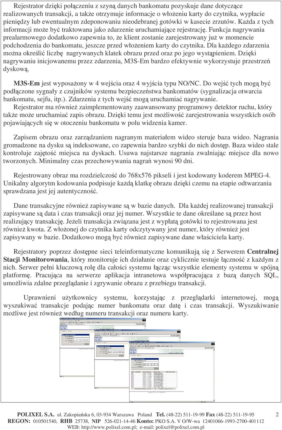 Funkcja nagrywania prealarmowego dodatkowo zapewnia to, e klient zostanie zarejestrowany ju w momencie podchodzenia do bankomatu, jeszcze przed włoeniem karty do czytnika.