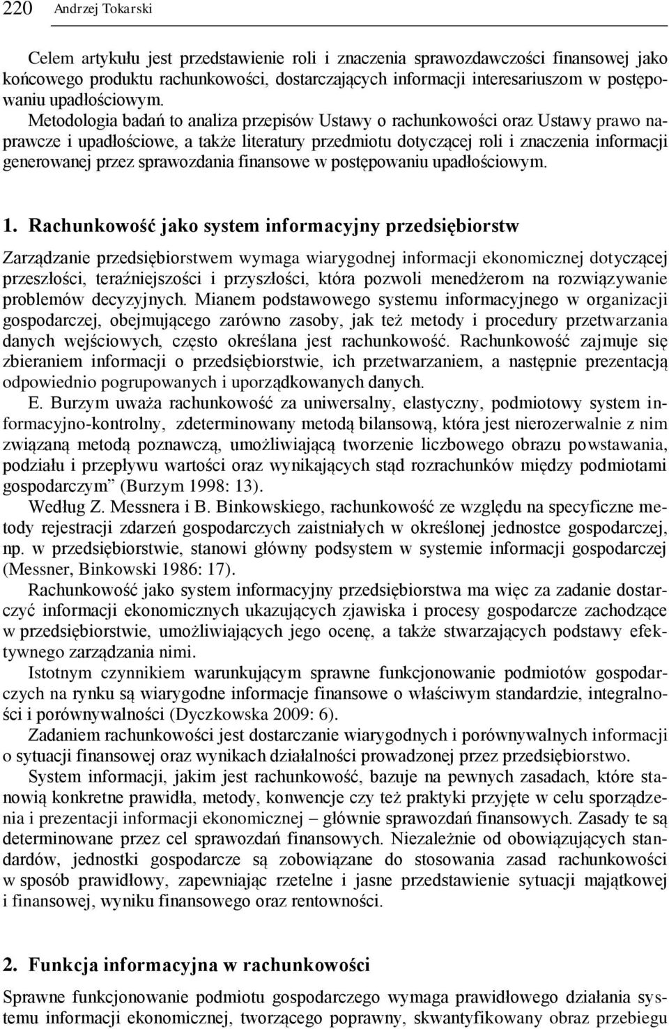 Metodologia badań to analiza przepisów Ustawy o rachunkowości oraz Ustawy prawo naprawcze i upadłościowe, a także literatury przedmiotu dotyczącej roli i znaczenia informacji generowanej przez