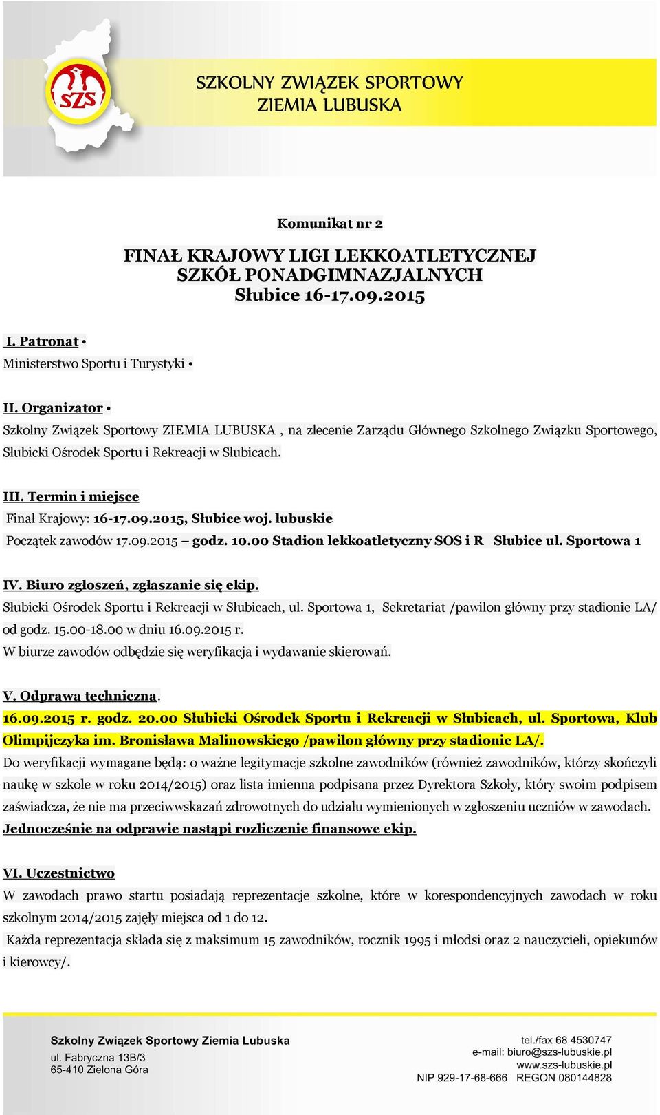 Termin i miejsce Finał Krajowy: 16-17.09.2015, Słubice woj. lubuskie Początek zawodów 17.09.2015 godz. 10.00 Stadion lekkoatletyczny SOS i R Słubice ul. Sportowa 1 IV.