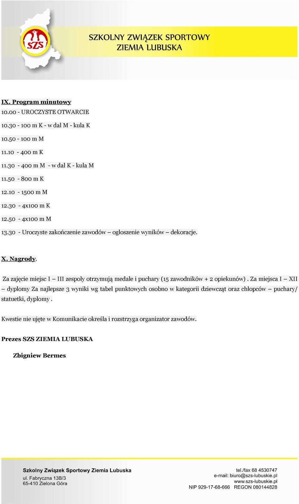 Za zajęcie miejsc I III zespoły otrzymują medale i puchary (15 zawodników + 2 opiekunów).