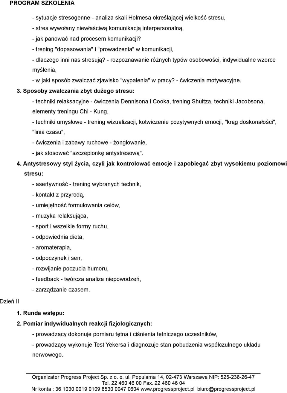 - rozpoznawanie różnych typów osobowości, indywidualne wzorce myślenia, - w jaki sposób zwalczać zjawisko "wypalenia" w pracy? - ćwiczenia motywacyjne. 3.