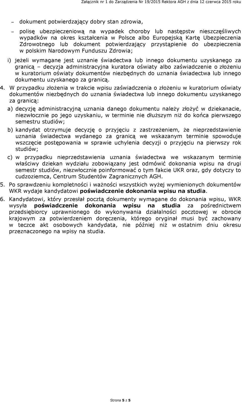 wymagane jest uznanie świadectwa lub innego dokumentu uzyskanego za granicą decyzja administracyjna kuratora oświaty albo zaświadczenie o złożeniu w kuratorium oświaty dokumentów niezbędnych do