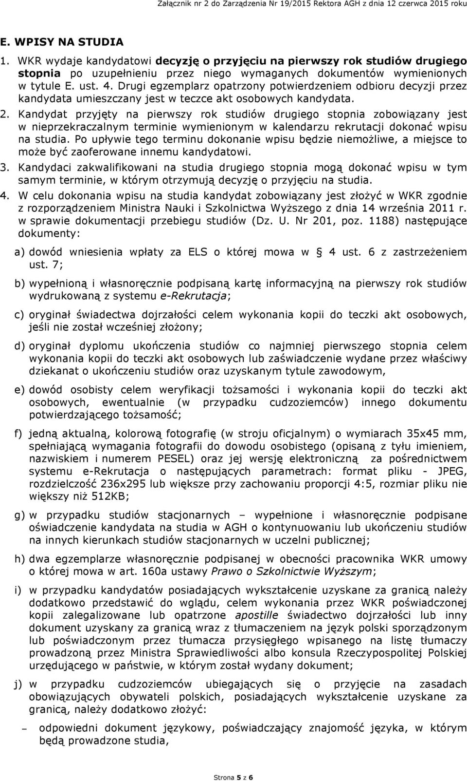 Drugi egzemplarz opatrzony potwierdzeniem odbioru decyzji przez kandydata umieszczany jest w teczce akt osobowych kandydata. 2.