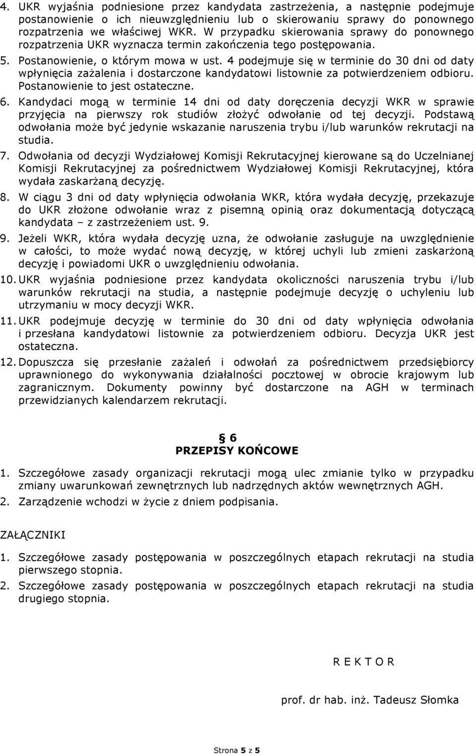 4 podejmuje się w terminie do 30 dni od daty wpłynięcia zażalenia i dostarczone kandydatowi listownie za potwierdzeniem odbioru. Postanowienie to jest ostateczne. 6.