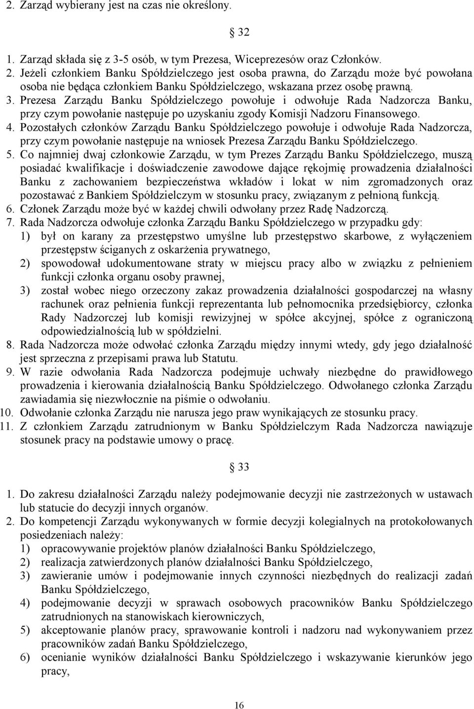 Prezesa Zarządu Banku Spółdzielczego powołuje i odwołuje Rada Nadzorcza Banku, przy czym powołanie następuje po uzyskaniu zgody Komisji Nadzoru Finansowego. 4.