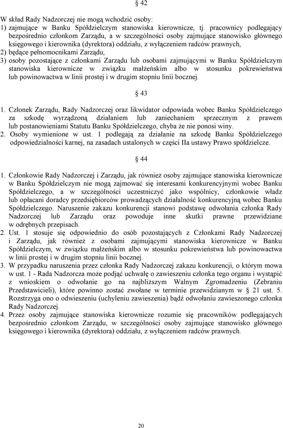 pełnomocnikami Zarządu, 3) osoby pozostające z członkami Zarządu lub osobami zajmującymi w Banku Spółdzielczym stanowiska kierownicze w związku małżeńskim albo w stosunku pokrewieństwa lub