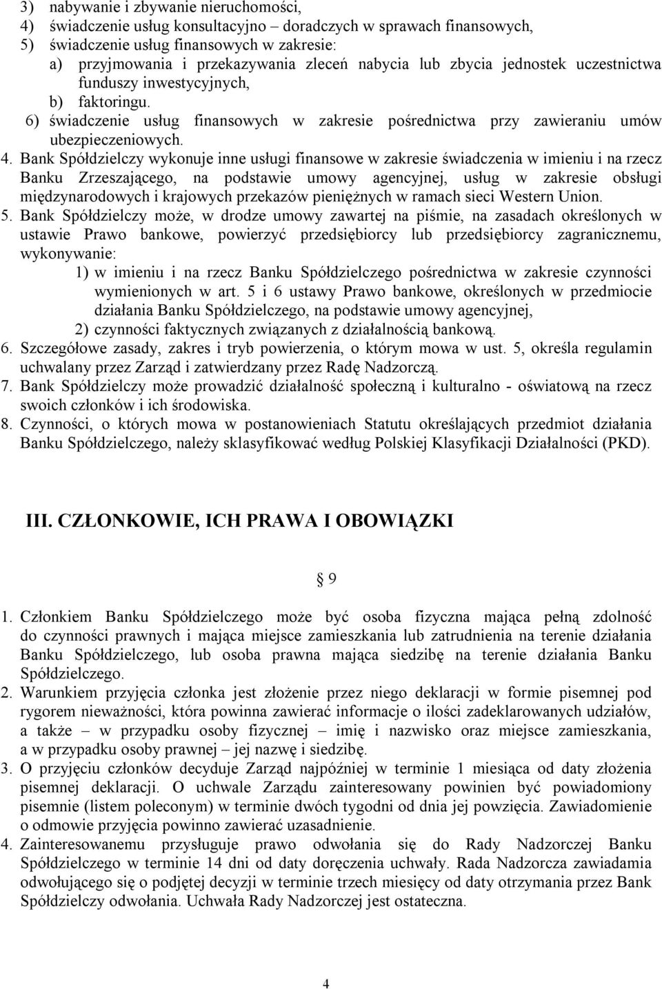 Bank Spółdzielczy wykonuje inne usługi finansowe w zakresie świadczenia w imieniu i na rzecz Banku Zrzeszającego, na podstawie umowy agencyjnej, usług w zakresie obsługi międzynarodowych i krajowych