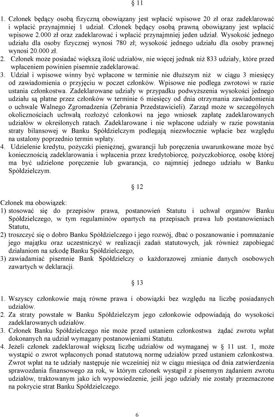 .000 zł. 2. Członek może posiadać większą ilość udziałów, nie więcej jednak niż 833 udziały, które przed wpłaceniem powinien pisemnie zadeklarować. 3.