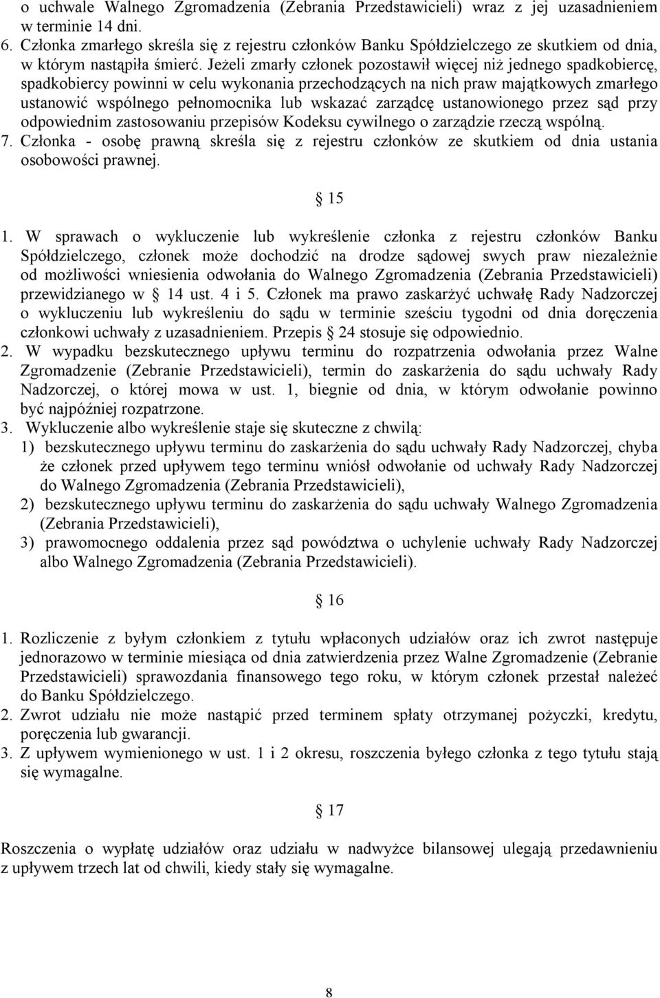 Jeżeli zmarły członek pozostawił więcej niż jednego spadkobiercę, spadkobiercy powinni w celu wykonania przechodzących na nich praw majątkowych zmarłego ustanowić wspólnego pełnomocnika lub wskazać