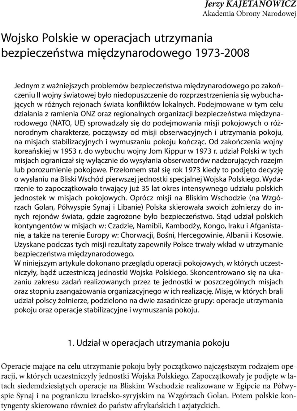 Podejmowane w tym celu działania z ramienia ONZ oraz regionalnych organizacji bezpieczeństwa międzynarodowego (NATO, UE) sprowadzały się do podejmowania misji pokojowych o różnorodnym charakterze,