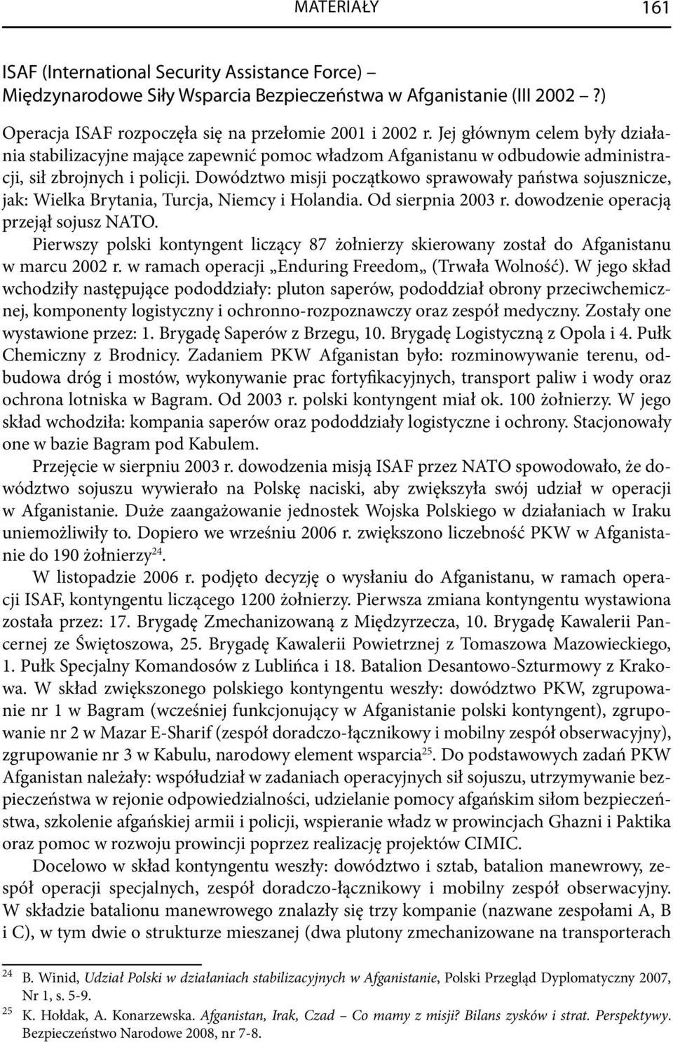 Dowództwo misji początkowo sprawowały państwa sojusznicze, jak: Wielka Brytania, Turcja, Niemcy i Holandia. Od sierpnia 2003 r. dowodzenie operacją przejął sojusz NATO.