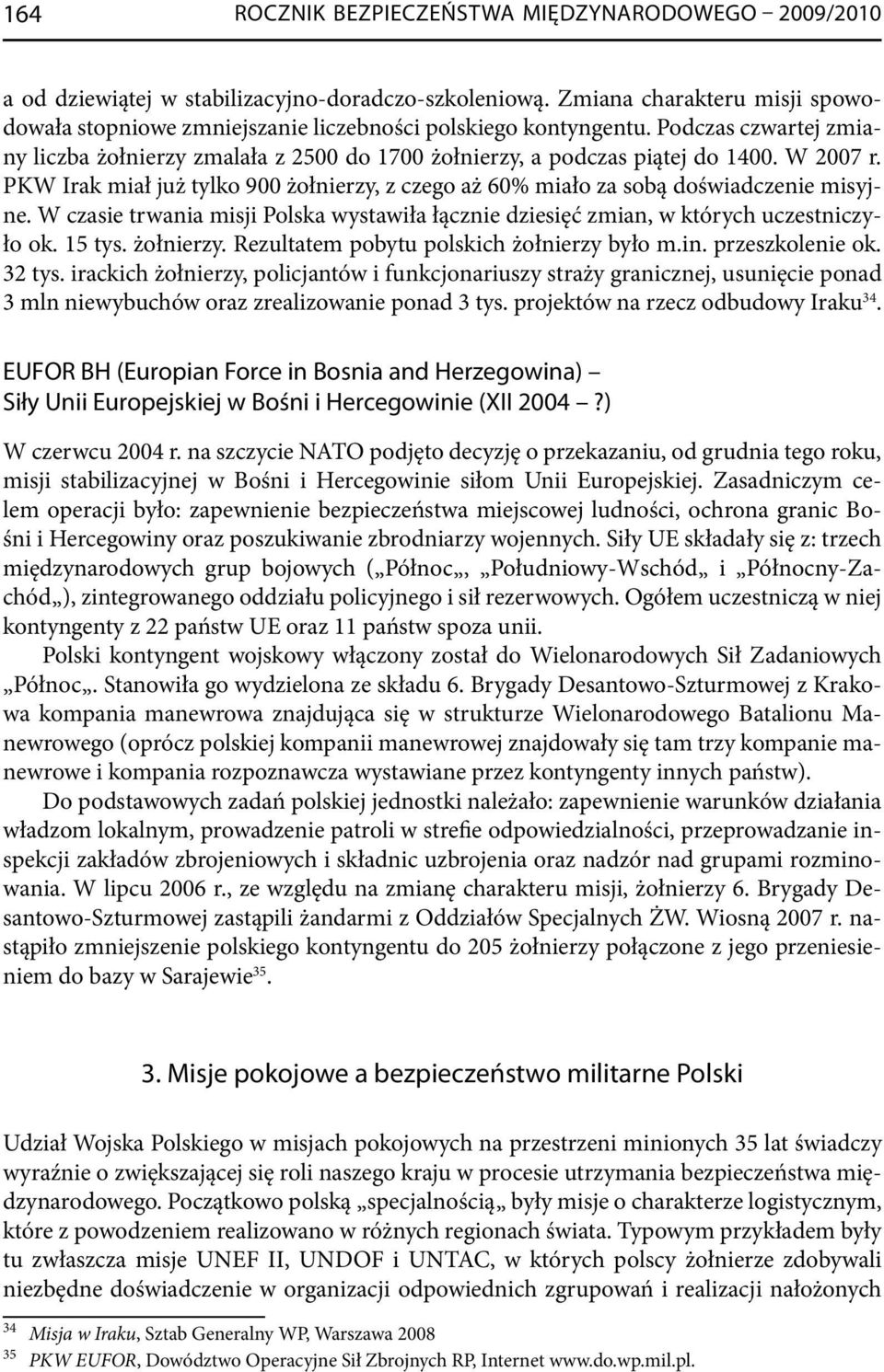 W 2007 r. PKW Irak miał już tylko 900 żołnierzy, z czego aż 60% miało za sobą doświadczenie misyjne. W czasie trwania misji Polska wystawiła łącznie dziesięć zmian, w których uczestniczyło ok. 15 tys.