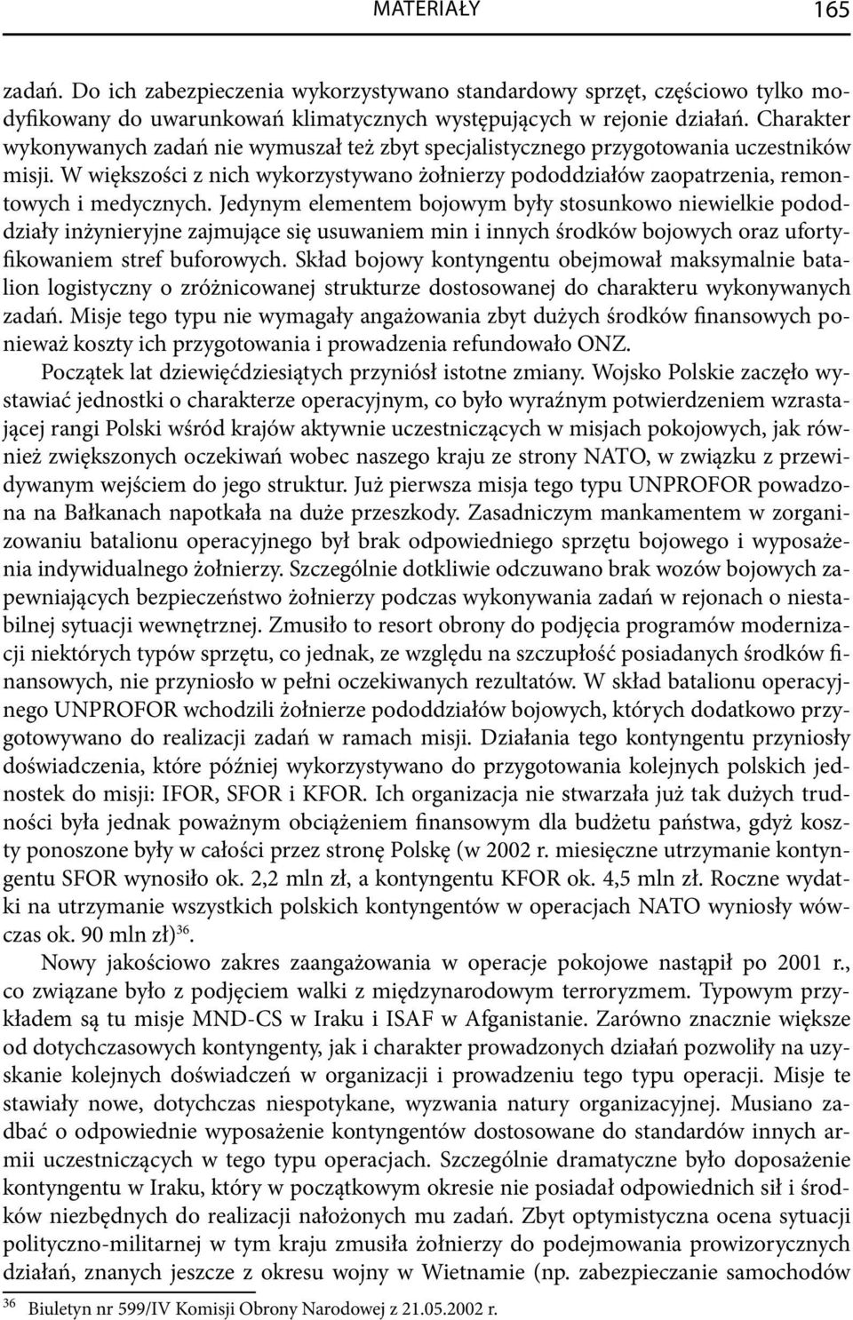 Jedynym elementem bojowym były stosunkowo niewielkie pododdziały inżynieryjne zajmujące się usuwaniem min i innych środków bojowych oraz ufortyfikowaniem stref buforowych.