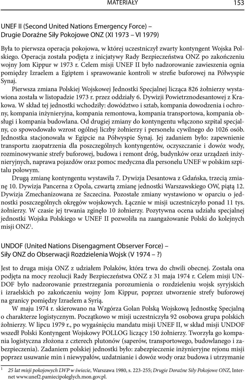 Celem misji UNEF II było nadzorowanie zawieszenia ognia pomiędzy Izraelem a Egiptem i sprawowanie kontroli w strefie buforowej na Półwyspie Synaj.