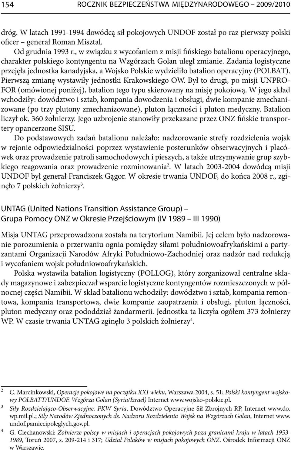 Zadania logistyczne przejęła jednostka kanadyjska, a Wojsko Polskie wydzieliło batalion operacyjny (POLBAT). Pierwszą zmianę wystawiły jednostki Krakowskiego OW.