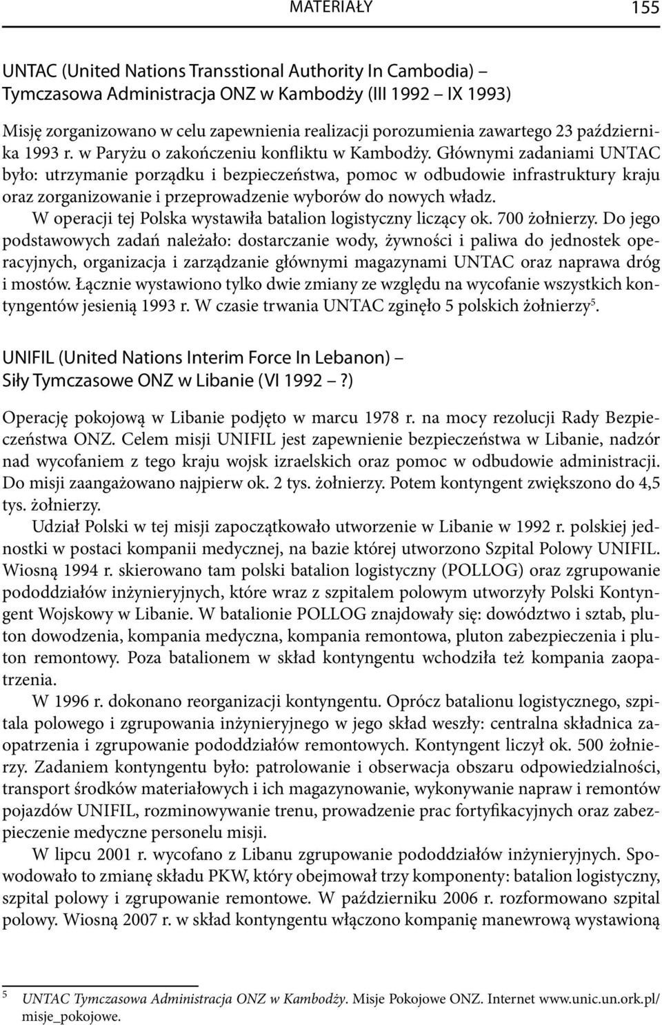 Głównymi zadaniami UNTAC było: utrzymanie porządku i bezpieczeństwa, pomoc w odbudowie infrastruktury kraju oraz zorganizowanie i przeprowadzenie wyborów do nowych władz.