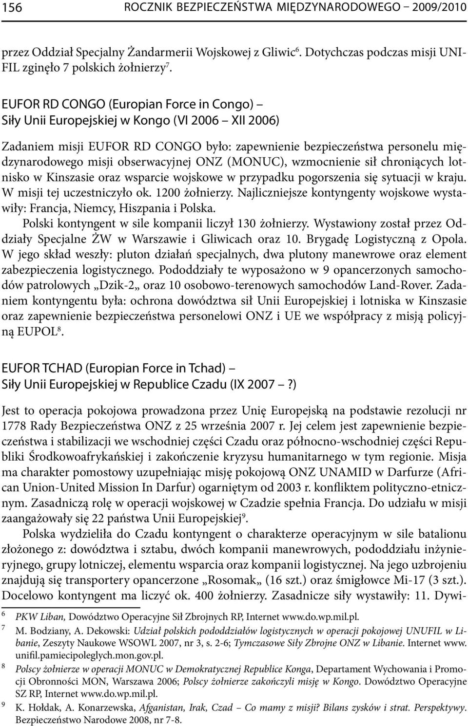 obserwacyjnej ONZ (MONUC), wzmocnienie sił chroniących lotnisko w Kinszasie oraz wsparcie wojskowe w przypadku pogorszenia się sytuacji w kraju. W misji tej uczestniczyło ok. 1200 żołnierzy.