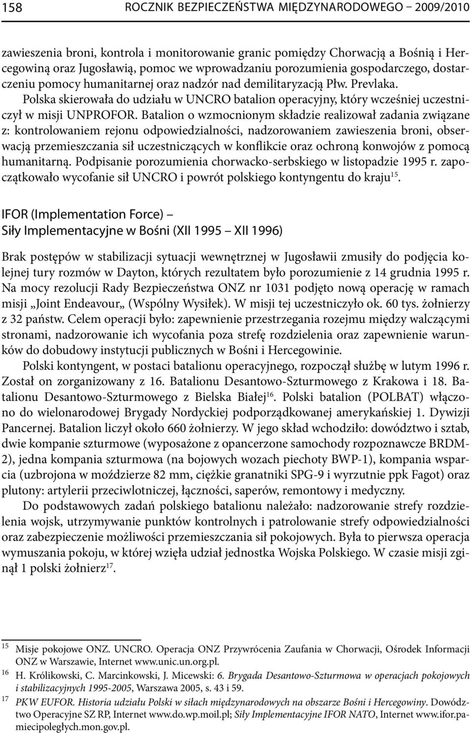 Batalion o wzmocnionym składzie realizował zadania związane z: kontrolowaniem rejonu odpowiedzialności, nadzorowaniem zawieszenia broni, obserwacją przemieszczania sił uczestniczących w konflikcie