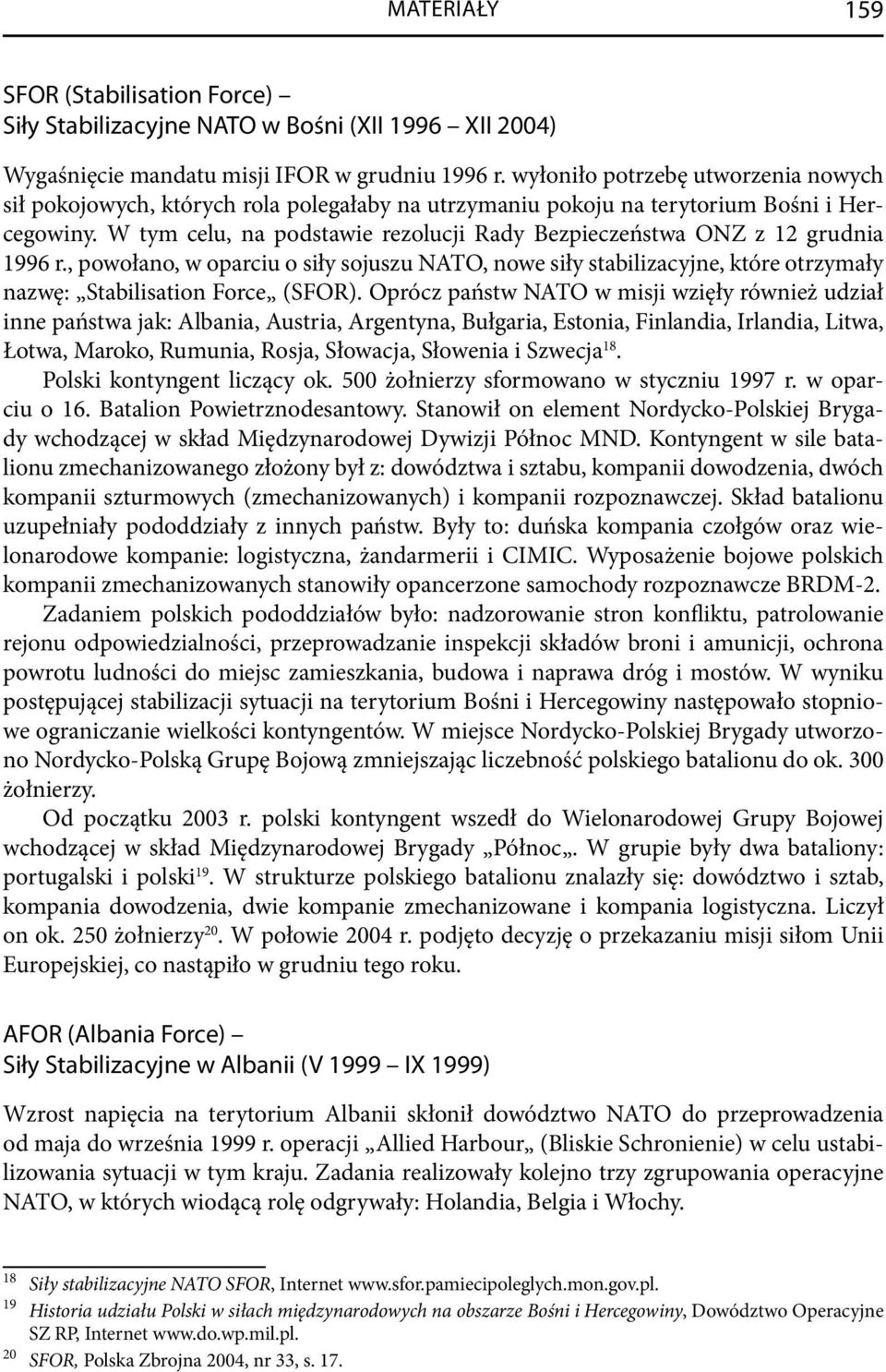 W tym celu, na podstawie rezolucji Rady Bezpieczeństwa ONZ z 12 grudnia 1996 r., powołano, w oparciu o siły sojuszu NATO, nowe siły stabilizacyjne, które otrzymały nazwę: Stabilisation Force (SFOR).