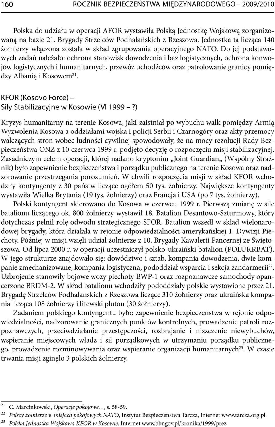 Do jej podstawowych zadań należało: ochrona stanowisk dowodzenia i baz logistycznych, ochrona konwojów logistycznych i humanitarnych, przewóz uchodźców oraz patrolowanie granicy pomiędzy Albanią i