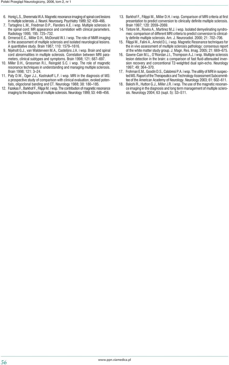 Radiology 1995; 195: 725 732. 8. Ormerod E.C., Miller D.H., McDonald W.I. i wsp. The role of NMR imaging in the assessment of multiple sclerosis and isolated neurological lesions. quantitative study.