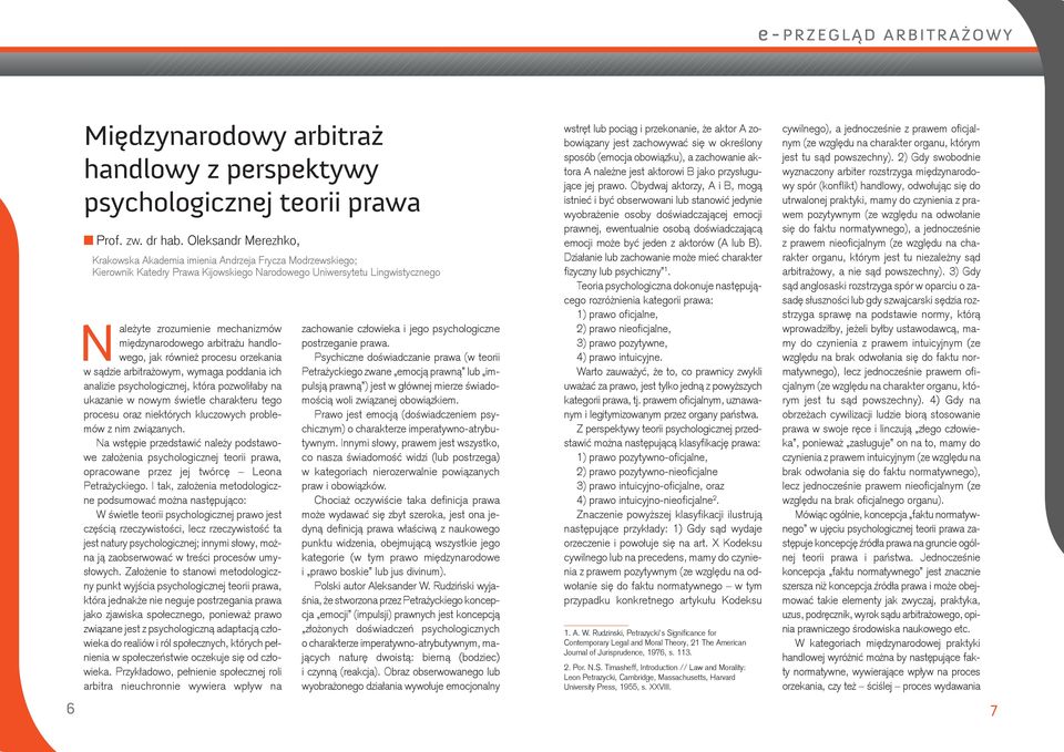 międzynarodowego arbitrażu handlowego, jak również procesu orzekania w sądzie arbitrażowym, wymaga poddania ich analizie psychologicznej, która pozwoliłaby na ukazanie w nowym świetle charakteru tego