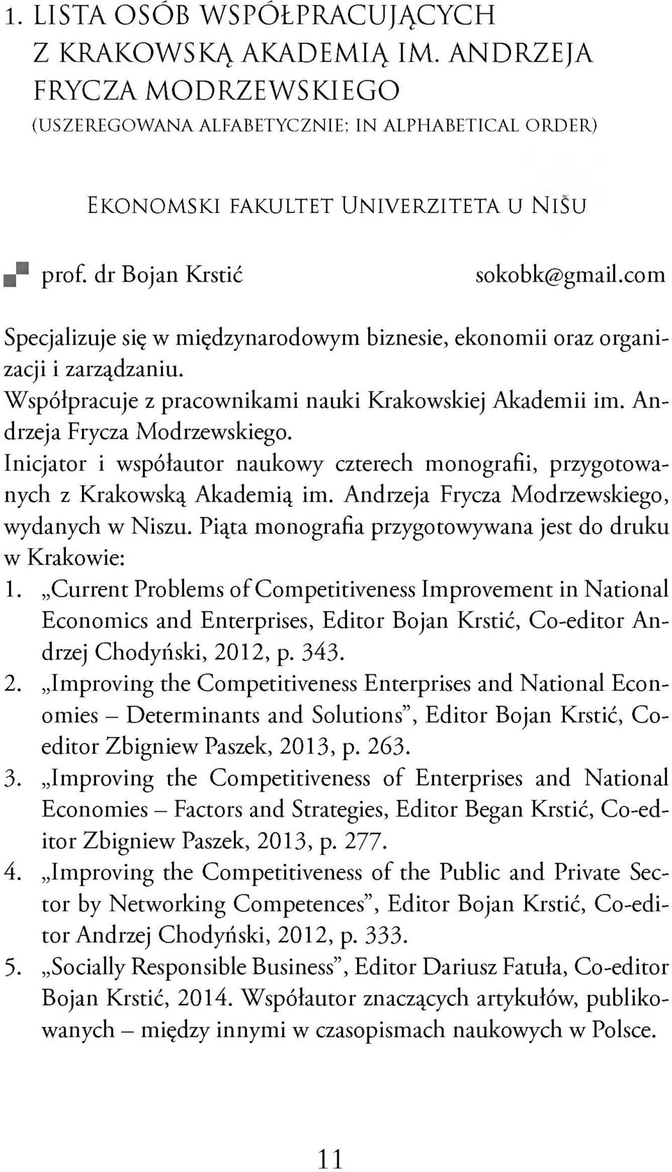 N isu ^ prof. dr Bojan Krstić sokobk@gmail.com Specjalizuje się w międzynarodowym biznesie, ekonomii oraz organizacji i zarządzaniu. Współpracuje z pracownikami nauki Krakowskiej Akademii im.