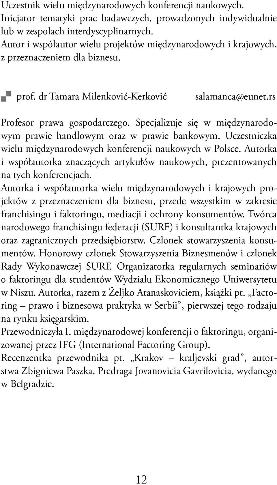 Specjalizuje się w międzynarodowym prawie handlowym oraz w prawie bankowym. Uczestniczka wielu międzynarodowych konferencji naukowych w Polsce.