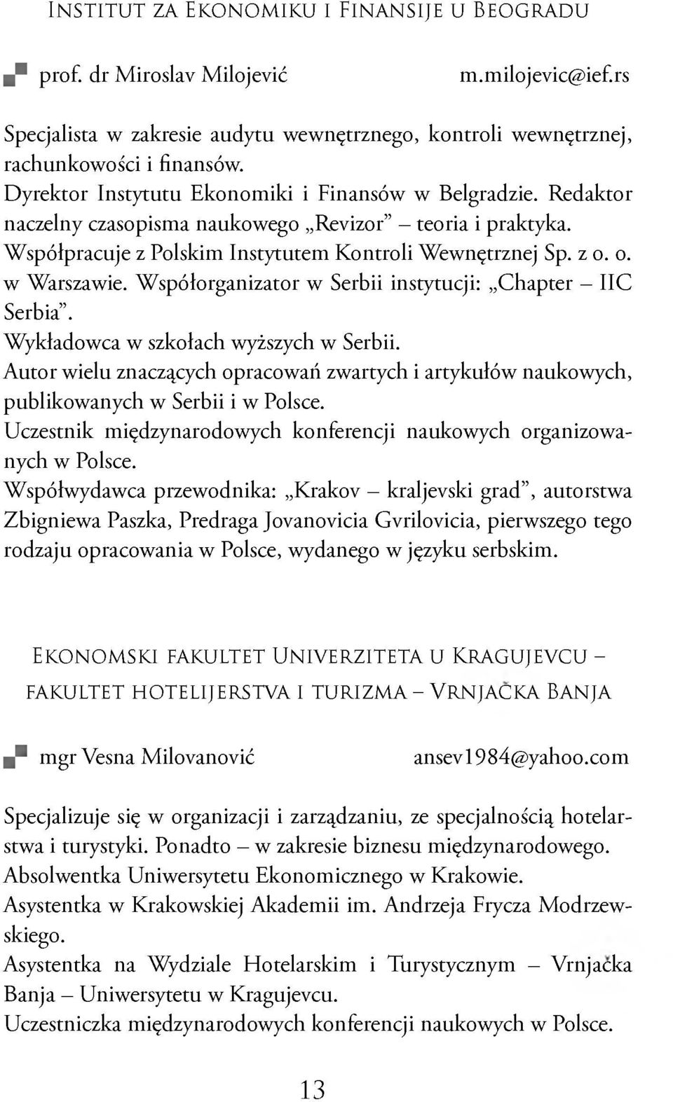 Redaktor naczelny czasopisma naukowego Revizor - teoria i praktyka. Współpracuje z Polskim Instytutem Kontroli Wewnętrznej Sp. z o. o. w Warszawie.